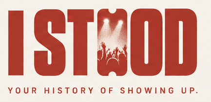 I STOOD -- Your history of showing up.
